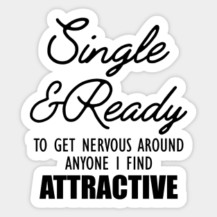 Single and Ready to get nervous around anyone I find Attractive Sticker